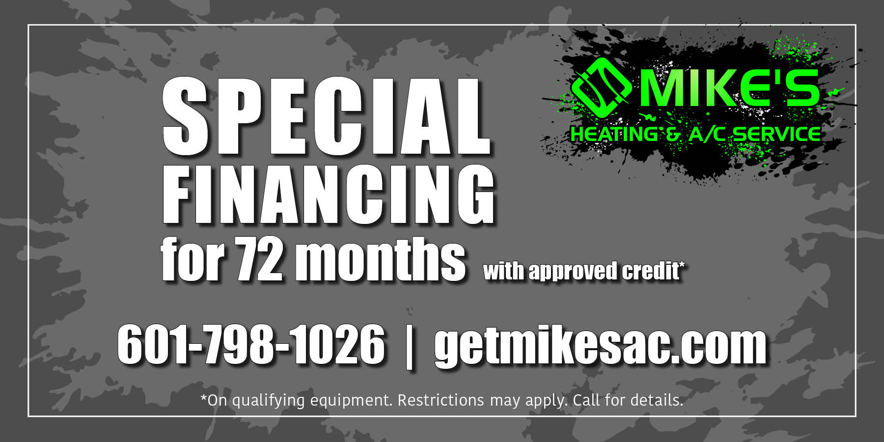 Special financing for 72 months, with approved credit. Only on qualified equipment. Restrictions may apply. Please call for details. Subject to expire without notice.